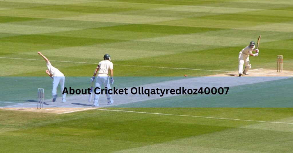 About Cricket Ollqatyredkoz40007 – A Complete Guide!